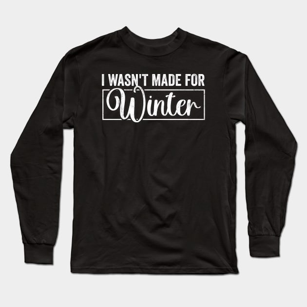 I Wasn't Made For Winter Shirt, Winter Sweatshirt, Winter Hoodie, Cute Winter Gift Long Sleeve T-Shirt by CamavIngora